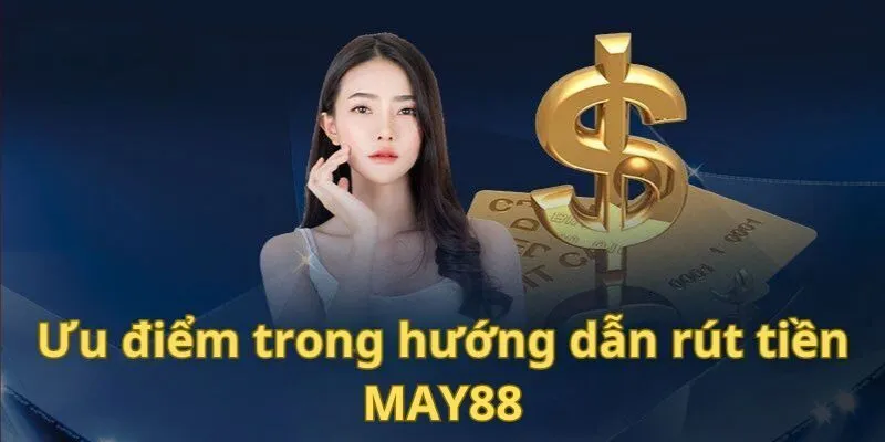 Ưu điểm nổi bật hội tụ ở tính năng rút tiền May88